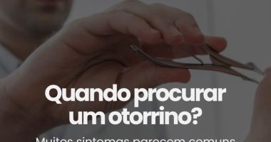 Quando procurar um otorrino?